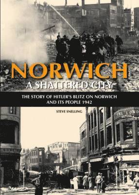 Steve Snelling - Norwich - A Shattered City, Inbunden