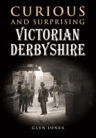 Glyn Jones - Curious and Surprising Victorian Derbyshire, Inbunden