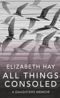 Elizabeth Hay - All Things Consoled, Häftad