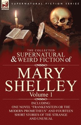 The Collected Supernatural and Weird Fiction of Mary Shelley-Volume 1 1