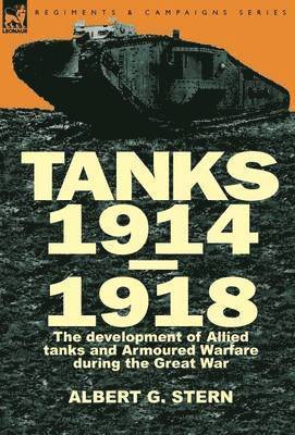 bokomslag Tanks 1914-1918; the Development of Allied Tanks and Armoured Warfare During the Great War