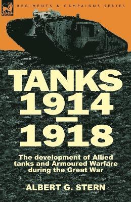 bokomslag Tanks 1914-1918; the Development of Allied Tanks and Armoured Warfare During the Great War