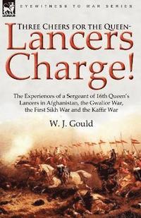 bokomslag Three Cheers for the Queen-Lancers Charge! the Experiences of a Sergeant of 16th Queen's Lancers in Afghanistan, the Gwalior War, the First Sikh War a