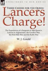 bokomslag Three Cheers for the Queen-Lancers Charge! The Experiences of a Sergeant of 16th Queen's Lancers in Afghanistan, the Gwalior War, the First Sikh War and the Kaffir War