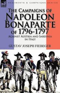 bokomslag The Campaigns of Napoleon Bonaparte of 1796-1797 Against Austria and Sardinia in Italy