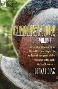 bokomslag Conquistador! the True Life Adventures of Bernal Diaz and His Part in the Spanish Conquest of the Americas in the Early Sixteenth Century