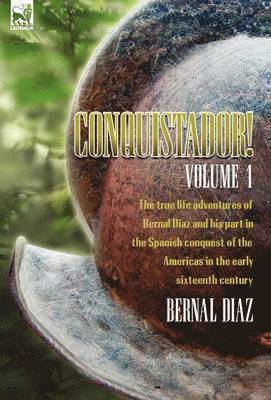 bokomslag Conquistador! The True Life Adventures of Bernal Diaz and His Part in the Spanish Conquest of the Americas in the Early Sixteenth Century