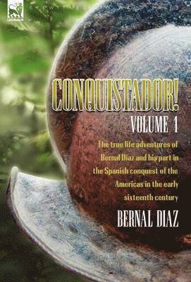 Conquistador! The True Life Adventures of Bernal Diaz and His Part in the Spanish Conquest of the Americas in the Early Sixteenth Century 1