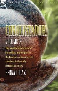 bokomslag Conquistador! The True Life Adventures of Bernal Diaz and His Part in the Spanish Conquest of the Americas in the Early Sixteenth Century