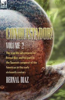 Conquistador! The True Life Adventures of Bernal Diaz and His Part in the Spanish Conquest of the Americas in the Early Sixteenth Century 1