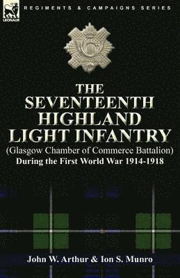 The Seventeenth Highland Light Infantry (Glasgow Chamber of Commerce Battalion) During the First World War 1914-1918 1
