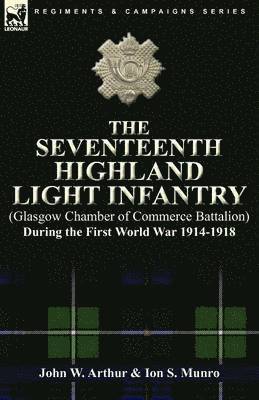 John W Arthur, Ion S Munro, John W. Arthur, Ion S. Munro - Seventeenth Highland Light Infantry (Glasgow Chamber of Commerce Battalion) During the First World War 1914-1918, Häftad