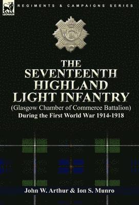 The Seventeenth Highland Light Infantry (Glasgow Chamber of Commerce Battalion) During the First World War 1914-1918 1