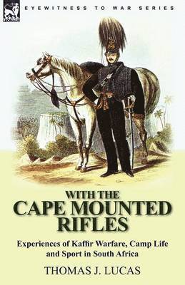 With the Cape Mounted Rifles-Experiences of Kaffir Warfare, Camp Life and Sport in South Africa 1