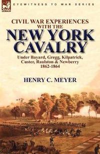 bokomslag Civil War Experiences with the New York Cavalry Under Bayard, Gregg, Kilpatrick, Custer, Raulston & Newberry 1862-1864