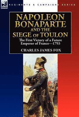 Charles James Fox - Napoleon Bonaparte and the Siege of Toulon, Inbunden