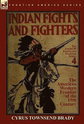 Cyrus Townsend Brady - Indian Fights & Fighters of the American Western Frontier of the 19th Century, Inbunden