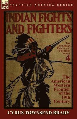 Cyrus Townsend Brady - Indian Fights & Fighters of the American Western Frontier of the 19th Century, Häftad