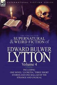 bokomslag The Collected Supernatural and Weird Fiction of Edward Bulwer Lytton-Volume 4