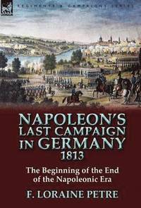 bokomslag Napoleon's Last Campaign in Germany, 1813-The Beginning of the End of the Napoleonic Era