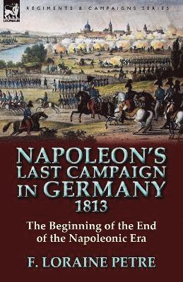 bokomslag Napoleon's Last Campaign in Germany, 1813-The Beginning of the End of the Napoleonic Era