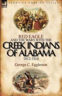 bokomslag Red Eagle and the Wars with the Creek Indians of Alabama 1812-1814