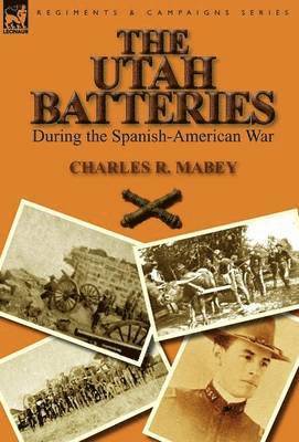 Charles R Mabey, Charles R. Mabey - Utah Batteries During the Spanish-American War, Inbunden