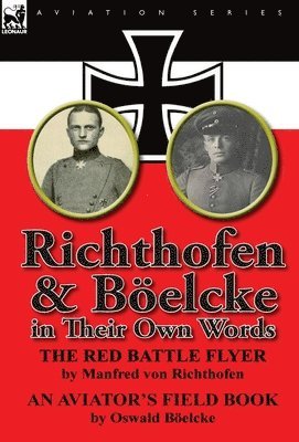 Manfred Freiherr Von 1892- Richthofen, Oswald B Elcke, Oswald Boelcke, Oswald B. Elcke, 1892- Richthofen, Manfred Freiherr Von, Manfred Freiherr Von Richthofen - Richthofen & Boelcke in Their Own Words, Inbunden