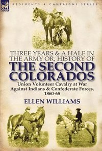 bokomslag Three Years and a Half in the Army Or, History of the Second Colorados-Union Volunteer Cavalry at War Against Indians & Confederate Forces, 1860-65