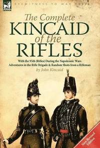 bokomslag The Complete Kincaid of the Rifles-With the 95th (Rifles) During the Napoleonic Wars