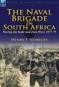 bokomslag The Naval Brigade in South Africa During the Kafir and Zulu Wars 1877-79