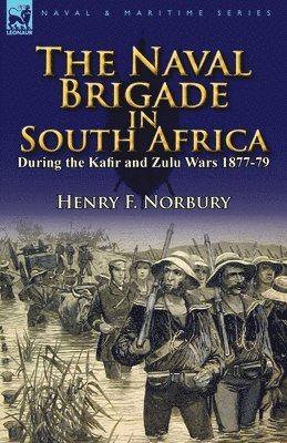 bokomslag The Naval Brigade in South Africa During the Kafir and Zulu Wars 1877-79