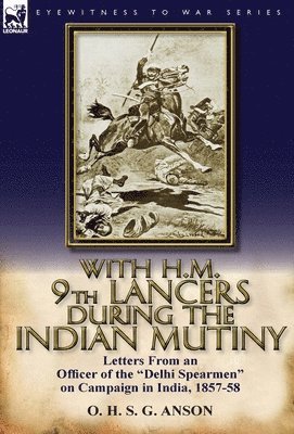 With H.M. 9th Lancers During the Indian Mutiny 1