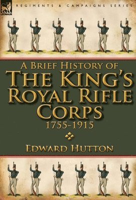 bokomslag A Brief History of the King's Royal Rifle Corps 1755-1915