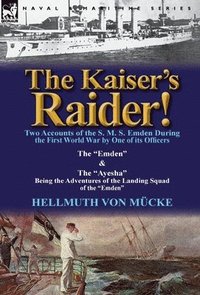 bokomslag The Kaiser's Raider! Two Accounts of the S. M. S. Emden During the First World War by One of Its Officers