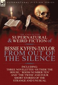 bokomslag The Collected Supernatural and Weird Fiction of Bessie Kyffin-Taylor-From Out of the Silence-Three Novelettes 'Outside the House, ' 'Room Number Ten'