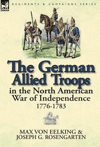 bokomslag The German Allied Troops in the North American War of Independence, 1776-1783