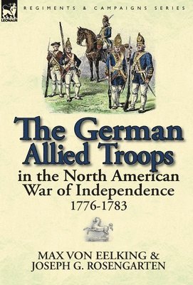 The German Allied Troops in the North American War of Independence, 1776-1783 1