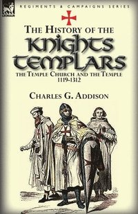 bokomslag The History of the Knights Templars, the Temple Church, and the Temple, 1119-1312