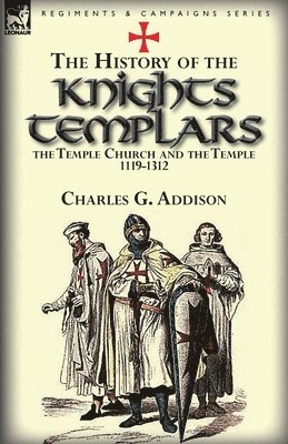 The History of the Knights Templars, the Temple Church, and the Temple, 1119-1312 1