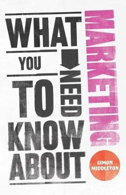 Simon Middleton - What You Need to Know About Marketing, Häftad