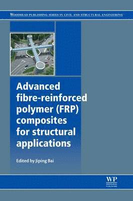 Jiping Bai - Advanced Fibre-Reinforced Polymer (FRP) Composites for Structural Applications, Inbunden