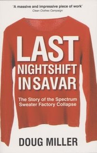 bokomslag Last Nightshift in Savar: The Story of the Spectrum Sweater Factory Collapse