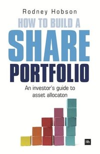 bokomslag How to Build a Share Portfolio: An investor's guide to asset allocation