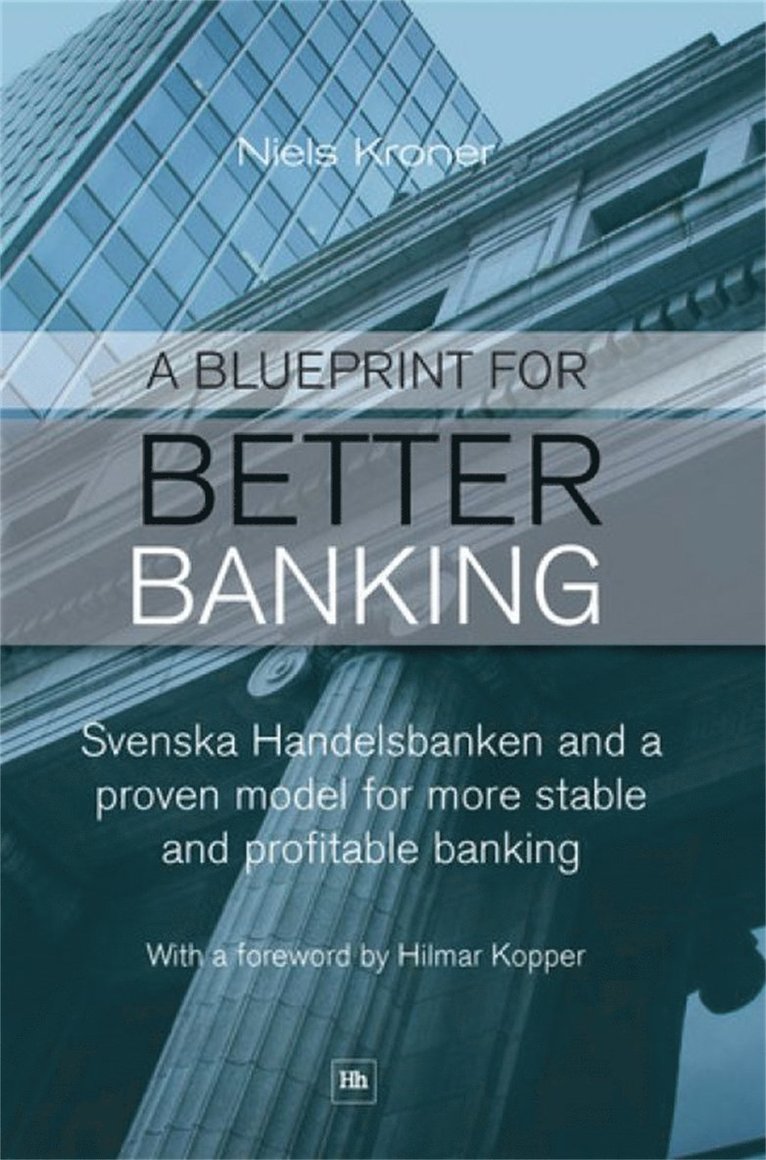 A Blueprint for Better Banking: Svenska Handelsbanken and proven model for more stable and profitable banking 1