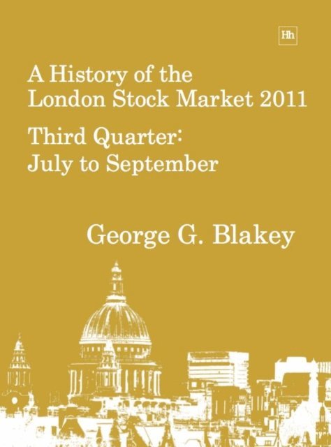 George G. Blakey - A History of the London Stock Market 2011: Third Quarter, July to September, Inbunden
