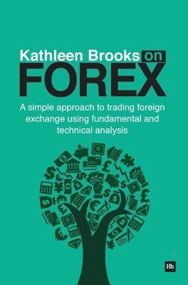 Kathleen Brooks on Forex: A Simple Approach to Trading Foreign Exchange using Fundamental and Technical Analysis 1