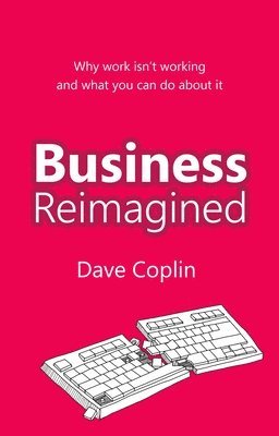 bokomslag Business Reimagined: Why Work Isn't Working and What You Can Do About It