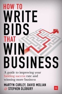 bokomslag How to Write Bids That Win Business: A Guide to Improving Your Bidding Success Rate and Winning More Business