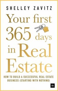 bokomslag Your First 365 Days in Real Estate: How to Build a Successful Real Estate Business (Starting with Nothing)